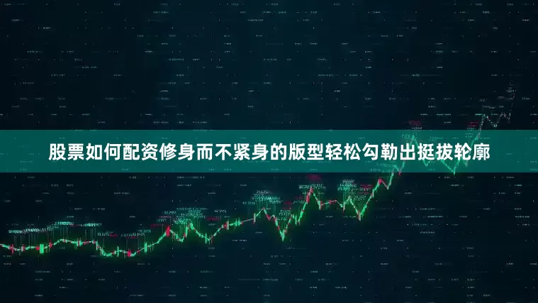 股票如何配资修身而不紧身的版型轻松勾勒出挺拔轮廓